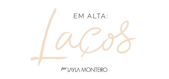 Em alta tendência laços - por Layla Monteiro