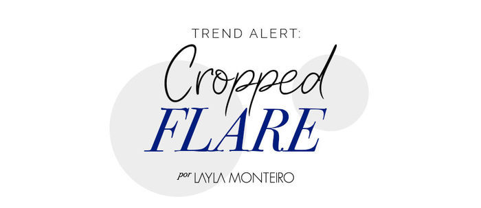Trend Alerte: Cropped Flare - Por Layla Monteiro