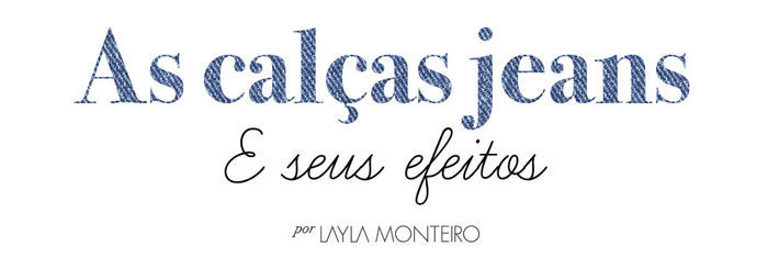Calças jeans e seus efeitos - Por Layla Monteiro