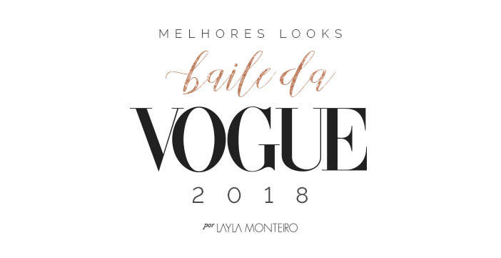 Melhores looks Baile da Vogue 2018 - Por Layla Monteiro