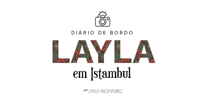 Diário de bordo Layla em Istambul