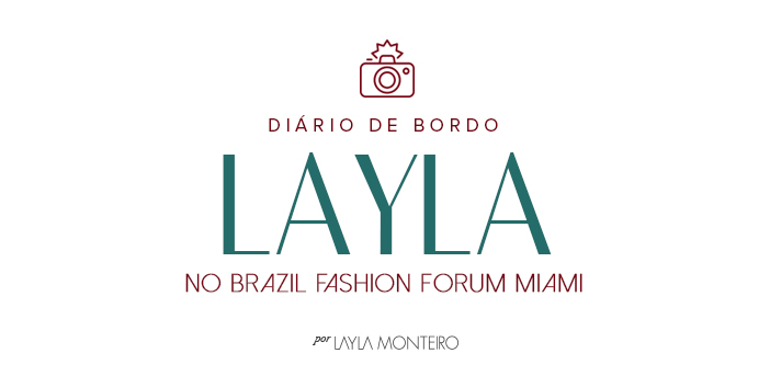 Diário de Bordo - Layla no Brazil Fashion Forum Miami