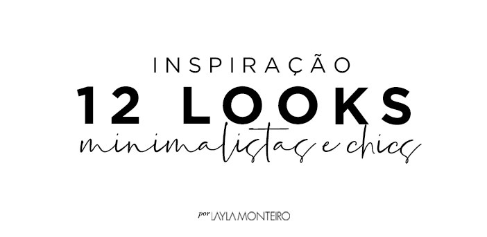 Inspiração - 12 looks minimalistas e chics título
